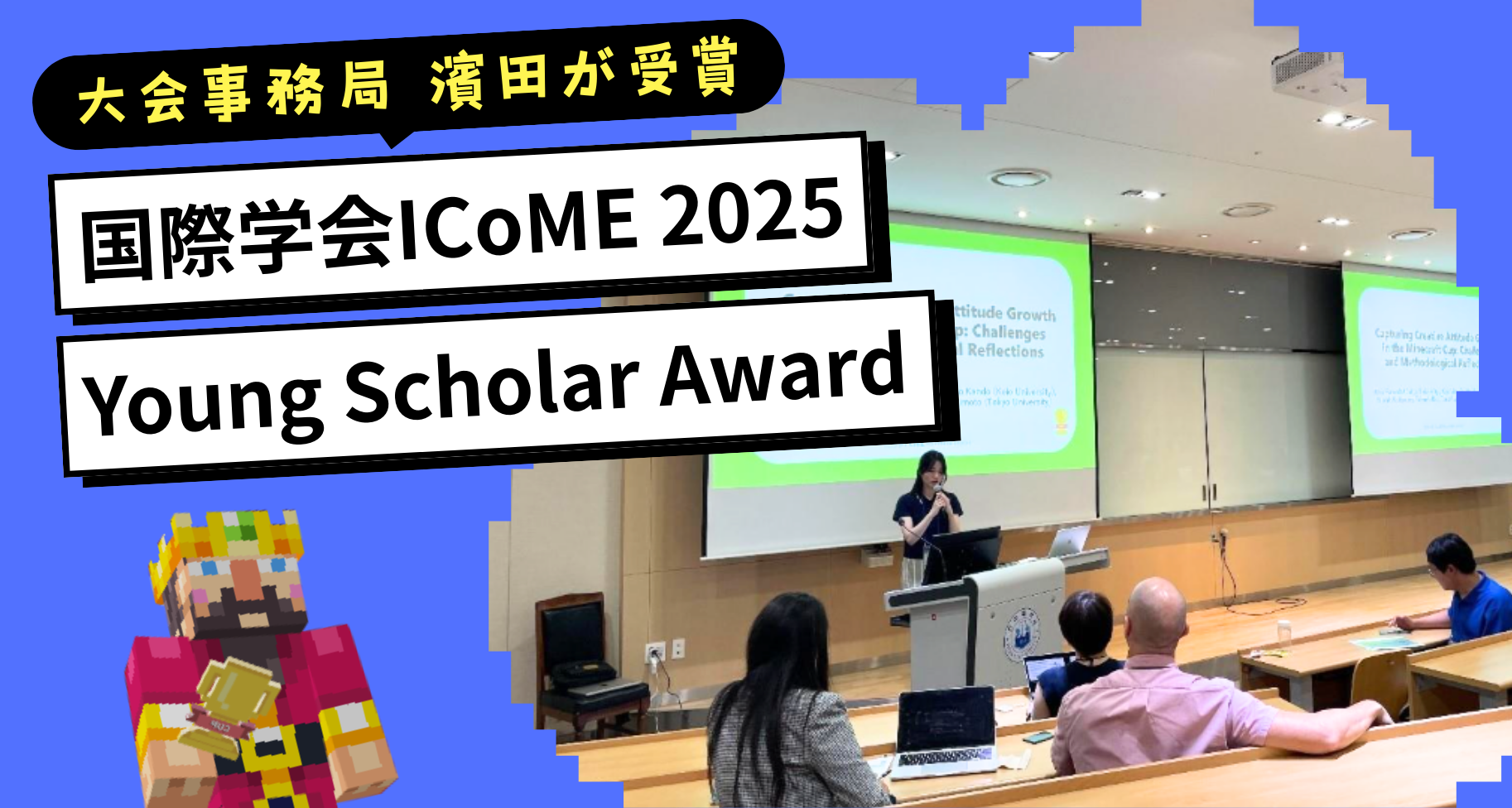 大会事務局 濱田が国際学会ICoME 2025にてMinecraftカップでの創造性調査に関する内容を発表し「Young Scholar Award」を受賞しました