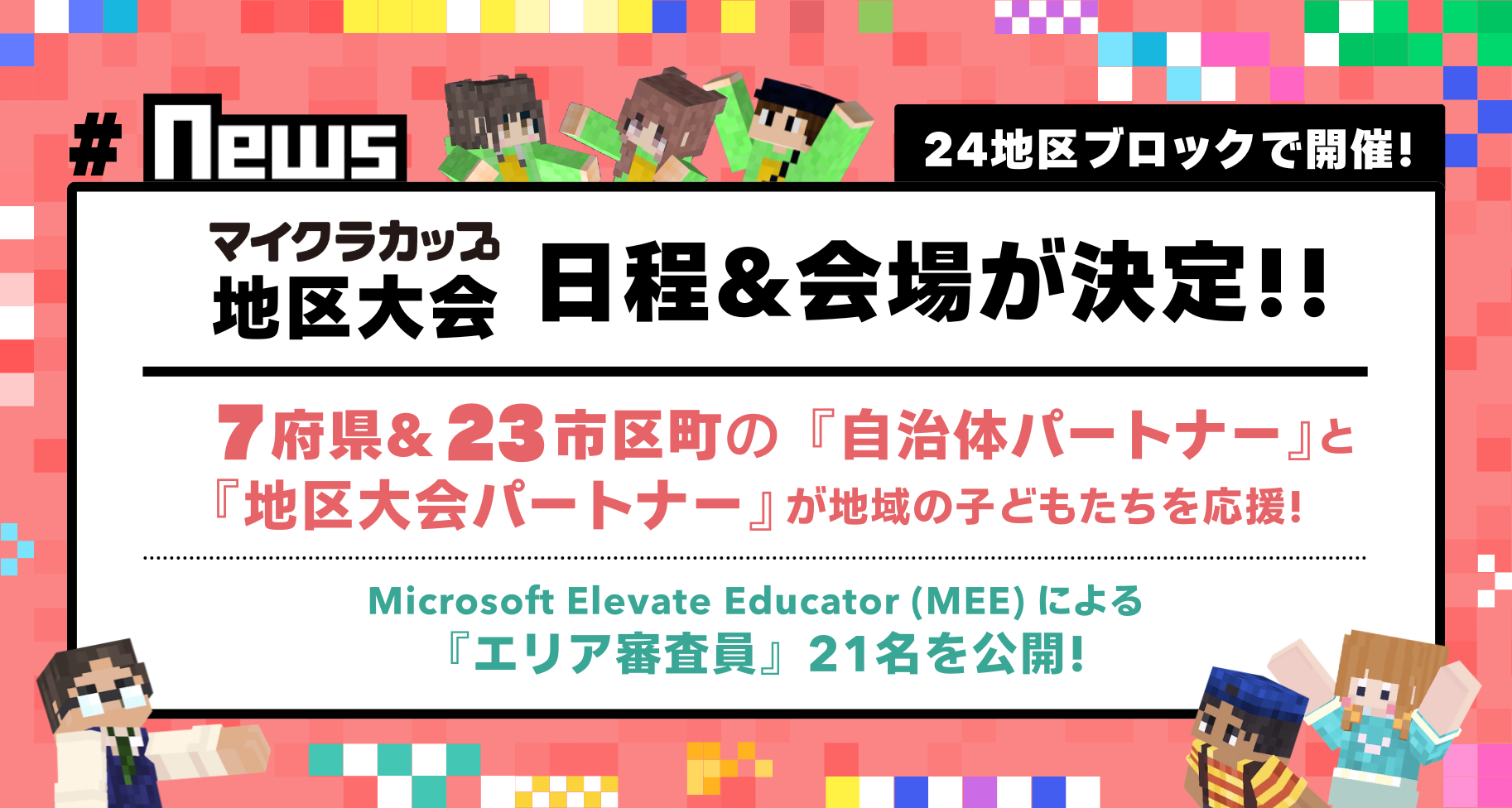 マイクラカップ「地区大会」24ブロックの日程・会場が決定しました。自治体パートナー「7府県・23市区町」と「地区大会パートナー」が地域の子どもたちを応援！エリア審査員21名を公開。