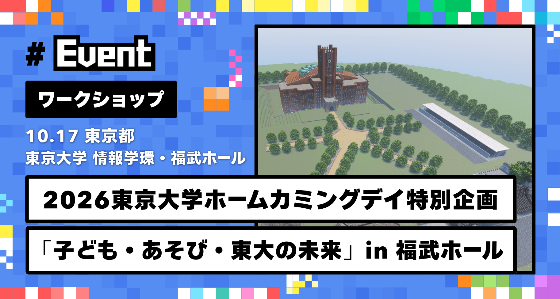 10月17日に「東京大学 情報学環・福武ホール」にて「教育版マインクラフトで東大150年の歴史を学ぶ」ワークショップを開催します